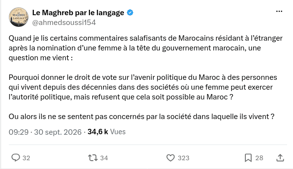 Quand je lis certains commentaires salafisants de Marocains résidant à l’étranger après la nomination d’une femme à la tête du gouvernement marocain, une question me vient :

Pourquoi donner le droit de vote sur l’avenir politique du Maroc à des personnes qui vivent depuis des décennies dans des sociétés où une femme peut exercer l’autorité politique, mais refusent que cela soit possible au Maroc ?
